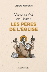 Vivre sa foi en lisant les Pères de l'Eglise - Diego Arfuch