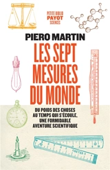 Les sept mesures du monde : du poids des choses au temps qui s'écoule, une formidable aventure scientifique - Piero Martin