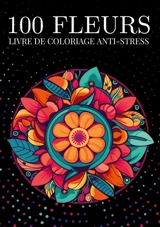 100 fleurs Livre de coloriage anti-stress pour adulte : motifs à fleurs en forme de cercle relaxantes à colorier pour adulte - Passion, Color Art