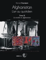 Afghanistan, l'art au quotidien. Vol. 2. Les textiles en Afghanistan - Bernard Dupaigne