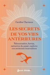 Les secrets de vos vies antérieures : réincarnation, karma, mémoires du passé, explorez vos anciennes incarnations - Caroline Chermeux