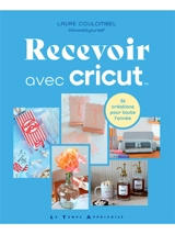 Recevoir avec Cricut : 36 créations pour toute l'année - Laure Coulombel
