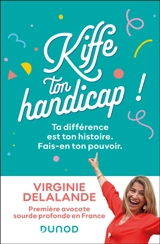 Kiffe ton handicap ! : ta différence est ton histoire, fais-en ton pouvoir - Virginie Delalande