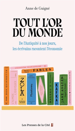 Tout l'or du monde : de l'Antiquité à nos jours, les écrivains racontent l'économie - Anne de Guigné