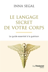 Le langage secret de votre corps : le guide essentiel à la guérison - Inna Segal