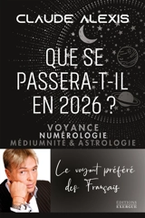 Que se passera-t-il en 2026 ? : voyance, numérologie, médiumnité & astrologie - Claude Alexis