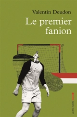 Le premier fanion : et autres souvenirs en rouge et blanc - Valentin Deudon