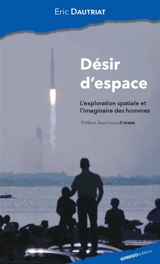 Désir d'espace : l'exploration spatiale et l'imaginaire des hommes - Eric Dautriat