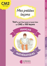 Mes petites leçons CM2 : français, mathématiques : tout ce qu'il faut savoir et savoir-faire au CM2 en 100 leçons