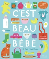 C'est beau bébé : à la maison : un imagier avec des rabats à soulever - Louise Lockhart
