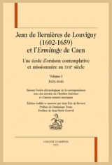 Jean de Bernières de Louvigny (1602-1659) et l'Ermitage de Caen : une école d'oraison contemplative et missionnaire au XVIIe siècle : suivant l'ordre chronologique de la correspondance, avec des extraits du Chrétien intérieur et d'autres auteurs myst - Jean de Bernières