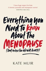Everything You Need to Know About the Menopause - Muir, Kate