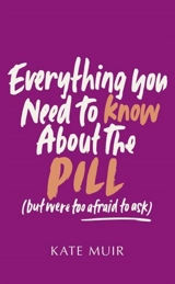 Everything You Need to Know About the Pill but were too afraid to ask - Muir, Kate