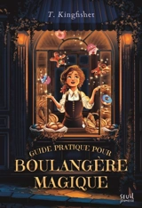 Guide pratique pour boulangère magique - T. Kingfisher