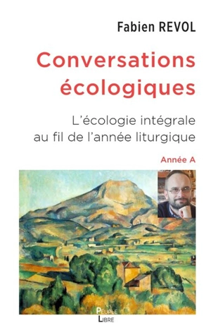 Conversations écologiques : l'écologie intégrale au fil de l'année liturgique. Vol. 1. Année A - Fabien Revol