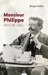 Monsieur Philippe, l'ami de Dieu : suivi du Recueil de Papus et d'un journal de séances - Serge Caillet