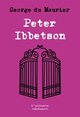 Peter Ibbetson : avec une introduction de sa cousine Lady **** (Madge Plunkett) - George Du Maurier