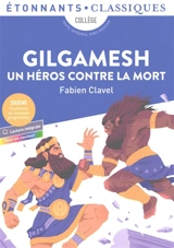 Gilgamesh, un héros contre la mort : collège, texte intégral avec dossier : sixième, conforme au nouveau programme, tout en couleur - Fabien Clavel