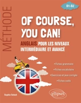 Of course, you can! : anglais pour les niveaux intermédiaire et avancé, B1-B2 - Sophie Sebah
