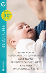 Le bébé d'un docteur islandais. Une noce dans les Alpes. Une promesse à tenir - Louisa Heaton