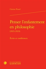 Penser l'enfantement en philosophie (2021-2024) : écrits et conférences - Clarisse Picard