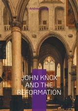 John Knox And The Reformation : The Firebrand Preacher Who Shaped Scotland's Protestant Legacy - Lang, Andrew