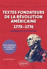 Textes fondateurs de la révolution américaine, 1775-1776 : expliqués et commentés : de la résistance à la légitimité populaire - Jean-Eric Branaa