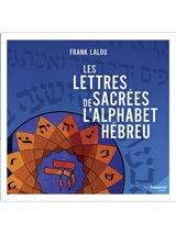 Les lettres sacrées de l'alphabet hébreu : de l'archéologie à la kabbale - Frank Lalou