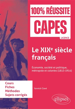 Le XIXe siècle français : économie, société et politique, métropole et colonies (1815-1914) : cours, fiches, méthodes, sujets corrigés - Yannick Clavé