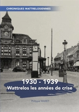 Wattrelos les années de crise 19301939 - Philippe Waret