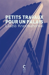 Petits travaux pour un palais : pénétrer la folie des autres - Laszlo Krasznahorkai