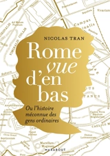 Rome vue d'en bas ou L'histoire méconnue des gens ordinaires - Nicolas Tran