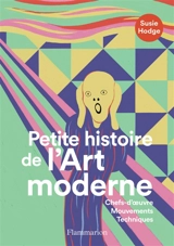 Petite histoire de l'art moderne : chefs-d'oeuvre, mouvements, techniques - Susie Hodge