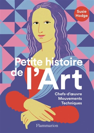 Petite histoire de l'art : chefs-d'oeuvre, mouvements, techniques - Susie Hodge