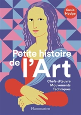 Petite histoire de l'art : chefs-d'oeuvre, mouvements, techniques - Susie Hodge