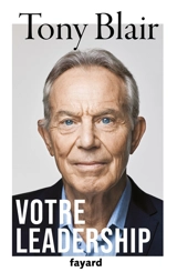 Votre leadership : leçons pour le XXIe siècle - Tony Blair