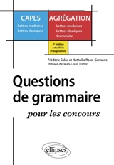 Questions de grammaire pour les concours : Capes lettres modernes, lettres classiques, agrégation lettres modernes, lettres classiques, grammaire - Frédéric Calas