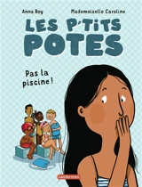 Les p'tits potes. Pas la piscine ! - Anna Roy