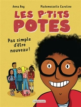 Les p'tits potes. Pas si simple d'être nouveau ! - Anna Roy