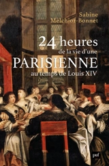 24 heures de la vie d'une Parisienne au temps de Louis XIV - Sabine Melchior-Bonnet