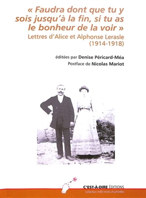 Faudra dont que tu y sois jusqu'à la fin, si tu as le bonheur de la voir : lettres d'Alice et Alphonse Lerasle (1914-1918) - Alice Lerasle