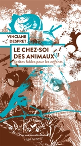 Le chez-soi des animaux : petites fables pour les enfants - Vinciane Despret