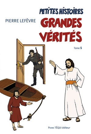 Petites histoires, grandes vérités. Vol. 5. Le Credo. Après la résurrection du Christ - Pierre Lefèvre
