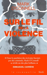 Sur le fil de la violence : une histoire de vérité, d'invention et de meurtre - Mark O'Connell