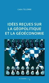 Idées reçues sur la géopolitique et la géoéconomie - Cédric Tellenne