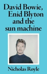 David Bowie, Enid Blyton and the Sun Machine - Royle, Nicholas