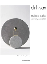 Dinh Van : sculpteur-joaillier. Dinh Van : jewelry sculptor - Bérénice Geoffroy-Schneiter
