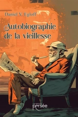 Autobiographie de la vieillesse - Daniel V. Egloff