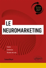 Le neuromarketing : cours, schémas, études de cas - Samuel Mayol