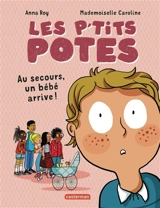 Les p'tits potes. Au secours, un bébé arrive ! - Anna Roy